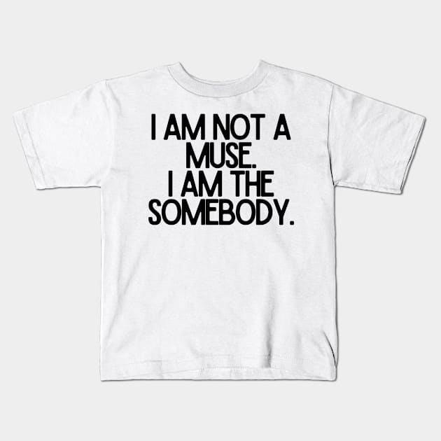 I am not a muse. I am the somebody - Life Quotes Kids T-Shirt by BloomingDiaries